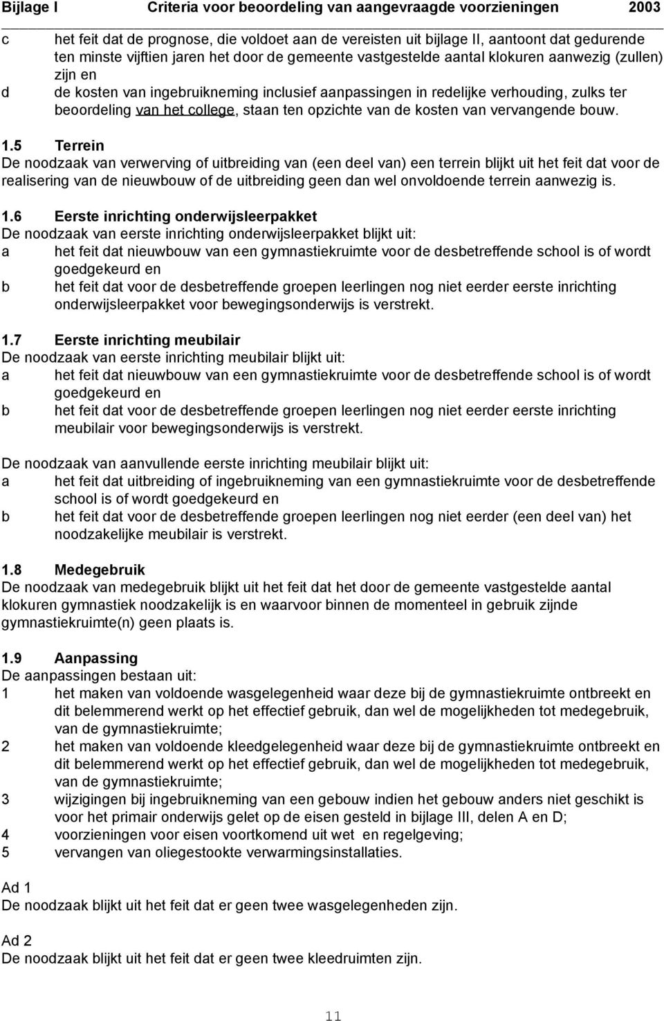 5 Terrein De noodzaak van verwerving of uitbreiding van (een deel van) een terrein blijkt uit het feit dat voor de realisering van de nieuwbouw of de uitbreiding geen dan wel onvoldoende terrein