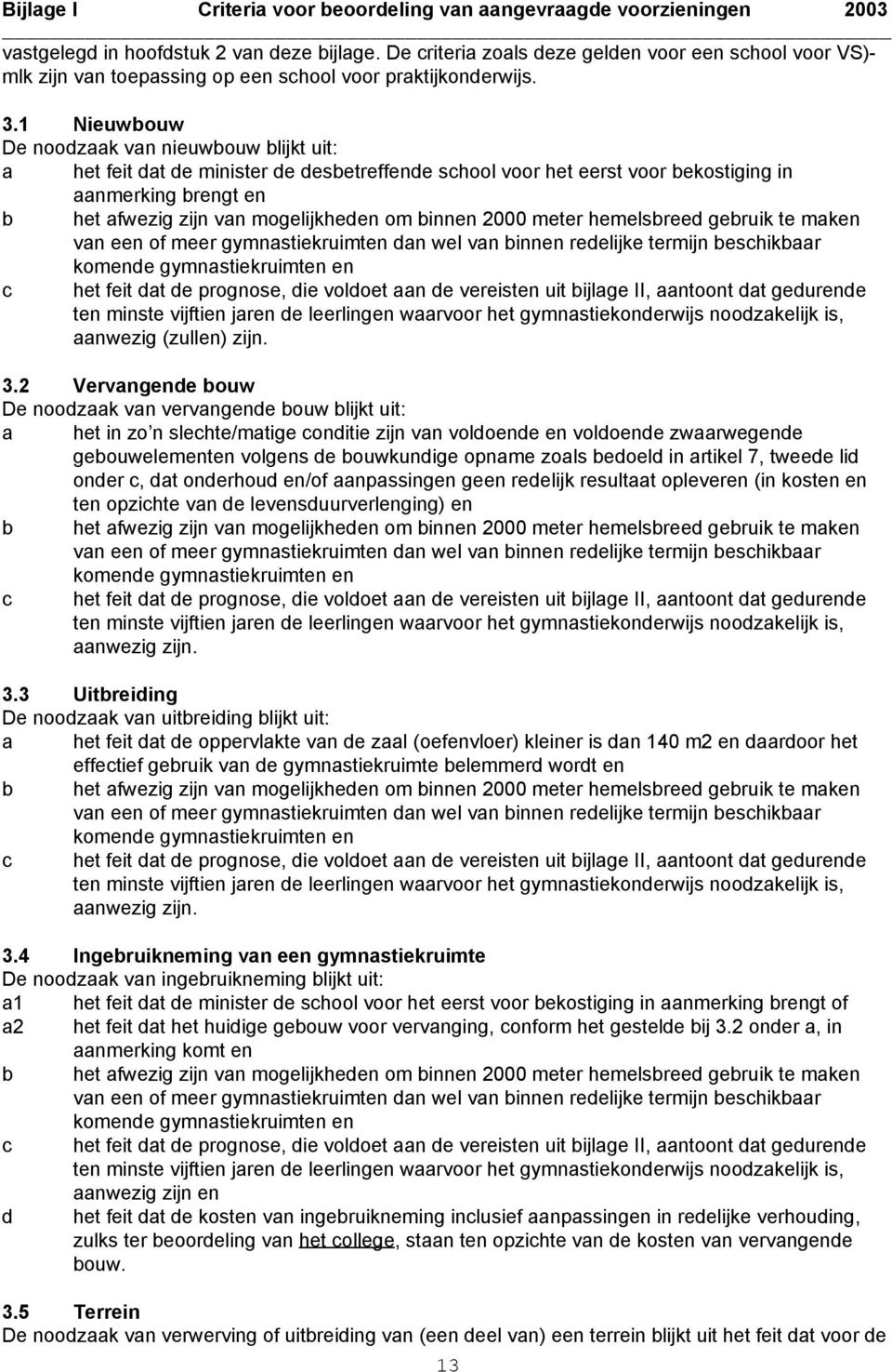 binnen 2000 meter hemelsbreed gebruik te maken van een of meer gymnastiekruimten dan wel van binnen redelijke termijn beschikbaar komende gymnastiekruimten en c het feit dat de prognose, die voldoet