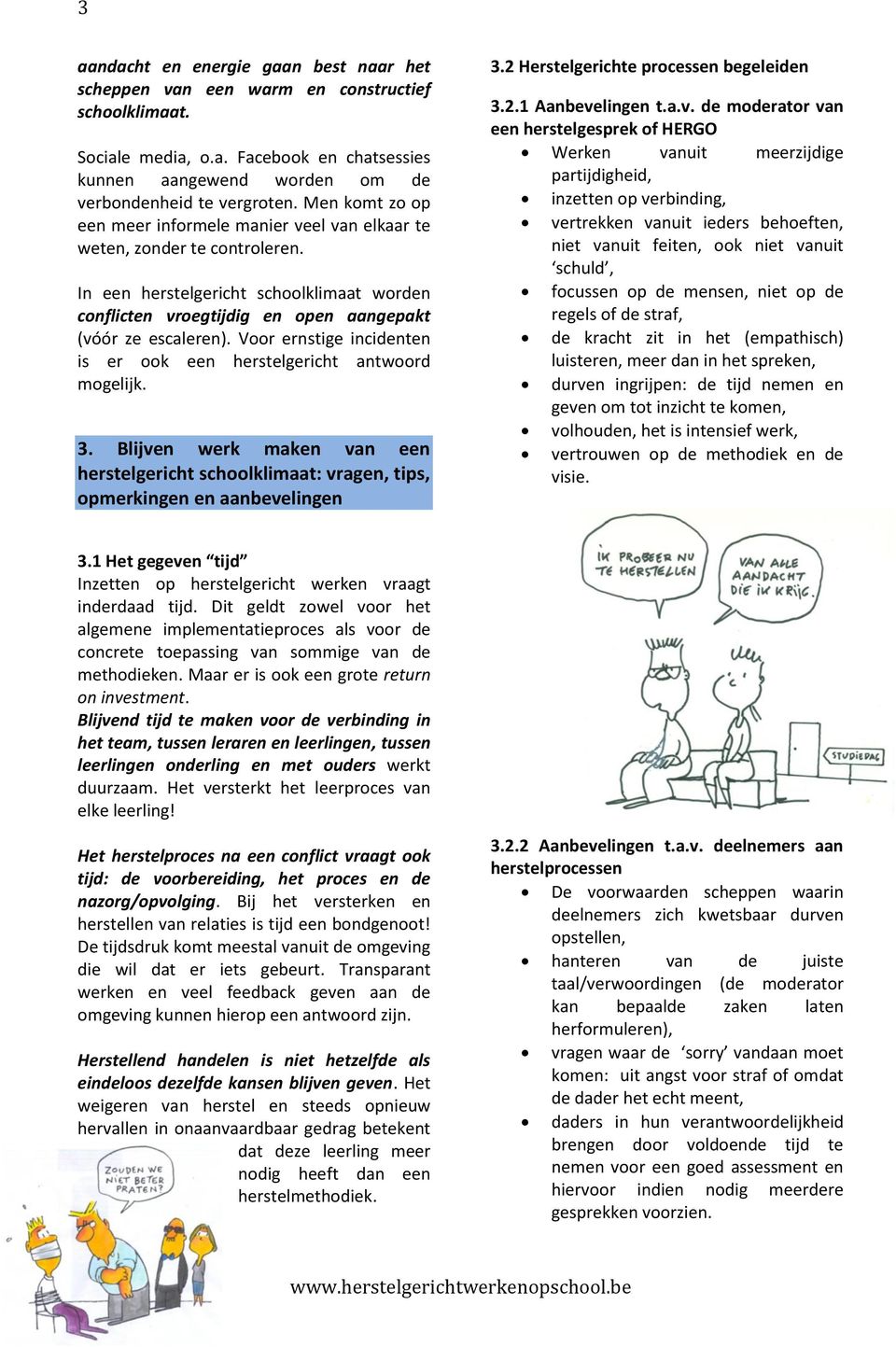 Voor ernstige incidenten is er ook een herstelgericht antwoord mogelijk. 3. Blijven werk maken van een herstelgericht schoolklimaat: vragen, tips, opmerkingen en aanbevelingen 3.