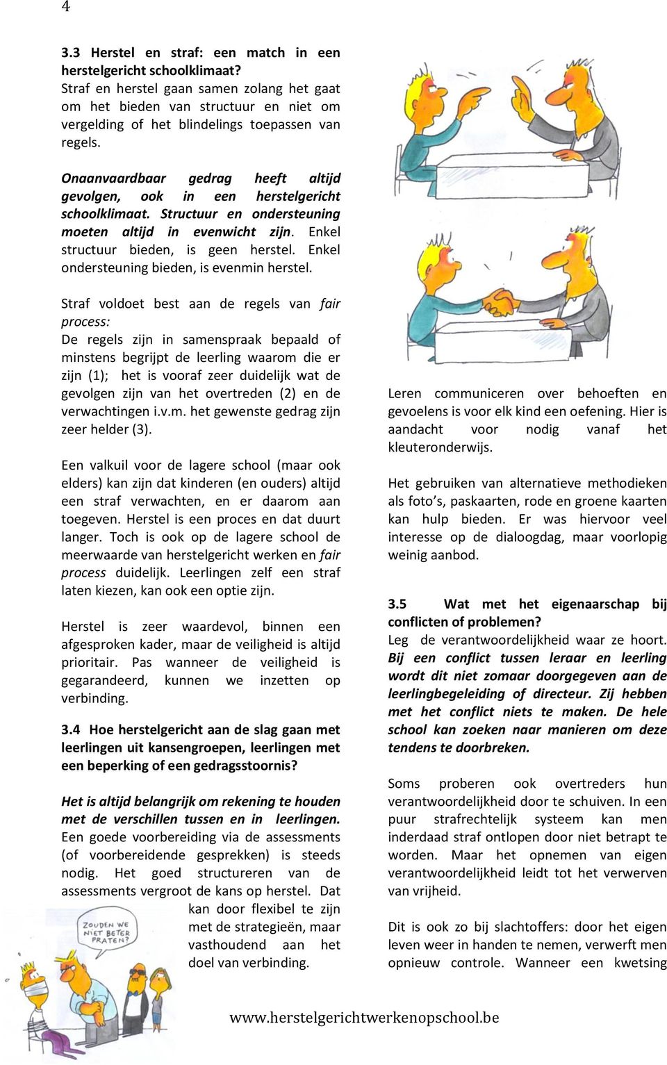 Onaanvaardbaar gedrag heeft altijd gevolgen, ook in een herstelgericht schoolklimaat. Structuur en ondersteuning moeten altijd in evenwicht zijn. Enkel structuur bieden, is geen herstel.