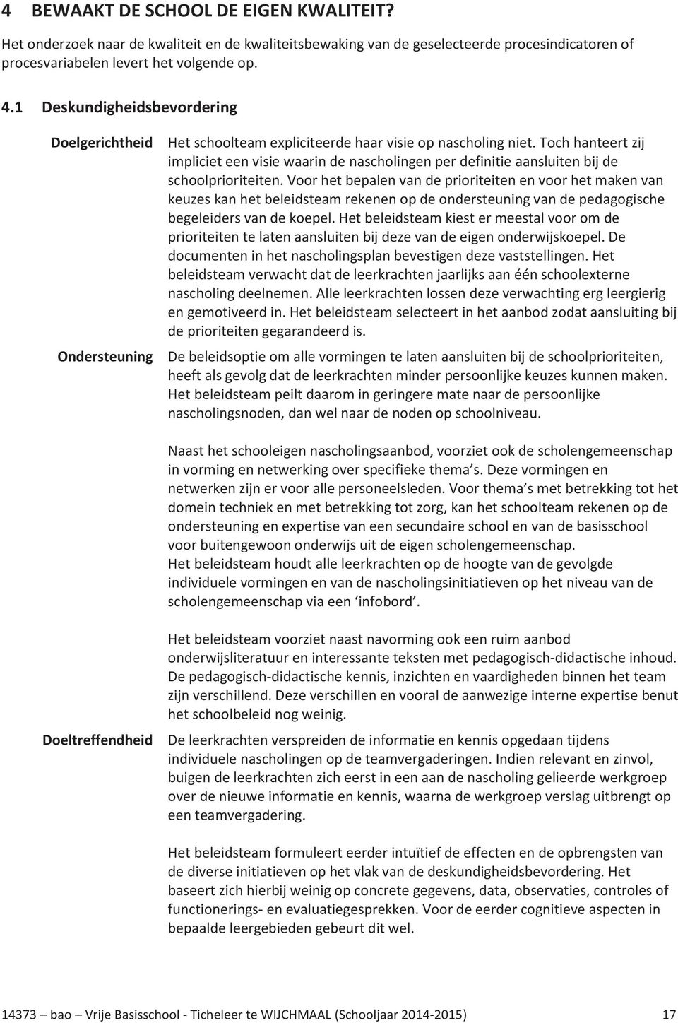 Toch hanteert zij impliciet een visie waarin de nascholingen per definitie aansluiten bij de schoolprioriteiten.