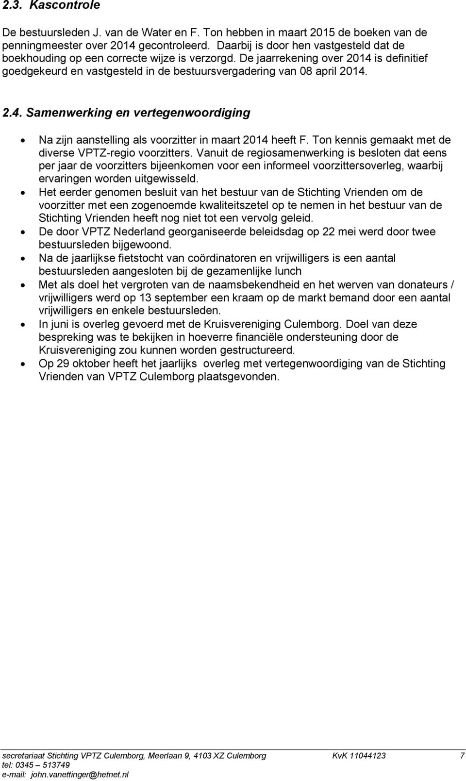 is definitief goedgekeurd en vastgesteld in de bestuursvergadering van 08 april 2014. 2.4. Samenwerking en vertegenwoordiging Na zijn aanstelling als voorzitter in maart 2014 heeft F.