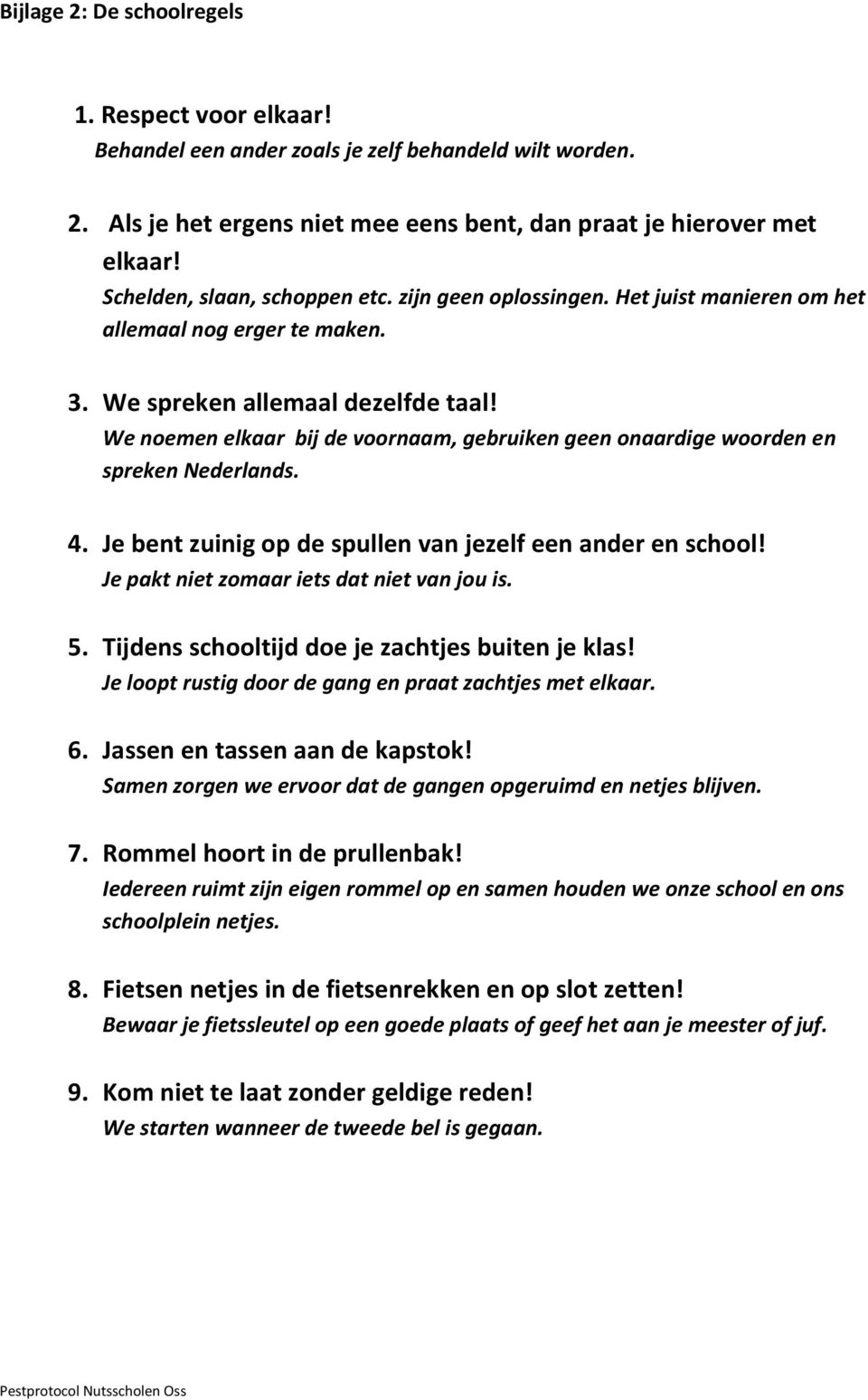 We noemen elkaar bij de voornaam, gebruiken geen onaardige woorden en spreken Nederlands. 4. Je bent zuinig op de spullen van jezelf een ander en school! Je pakt niet zomaar iets dat niet van jou is.