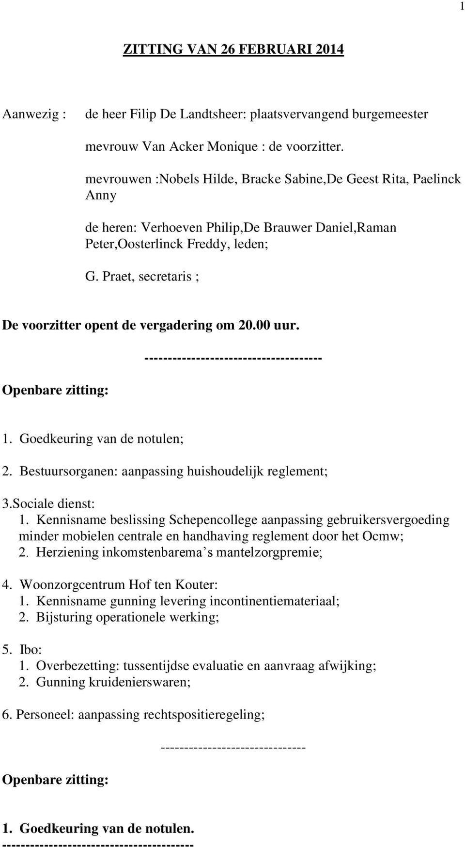 Praet, secretaris ; De voorzitter opent de vergadering om 20.00 uur. Openbare zitting: -------------------------------------- 1. Goedkeuring van de notulen; 2.