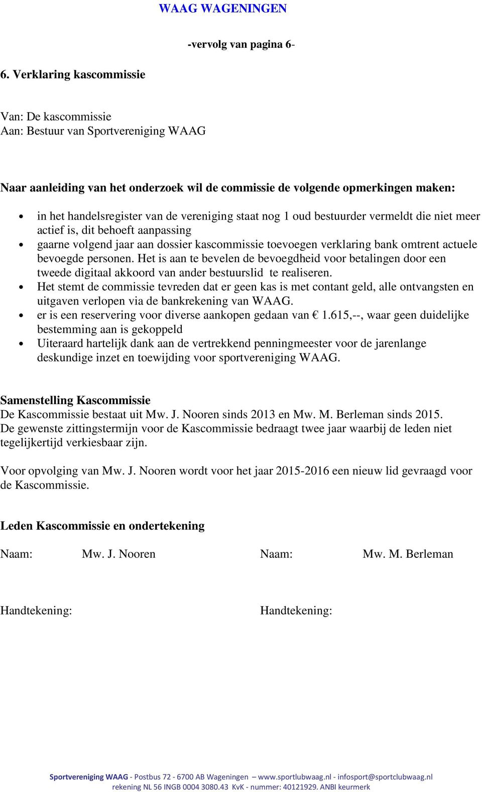 vereniging staat nog 1 oud bestuurder vermeldt die niet meer actief is, dit behoeft aanpassing gaarne volgend jaar aan dossier kascommissie toevoegen verklaring bank omtrent actuele bevoegde personen.