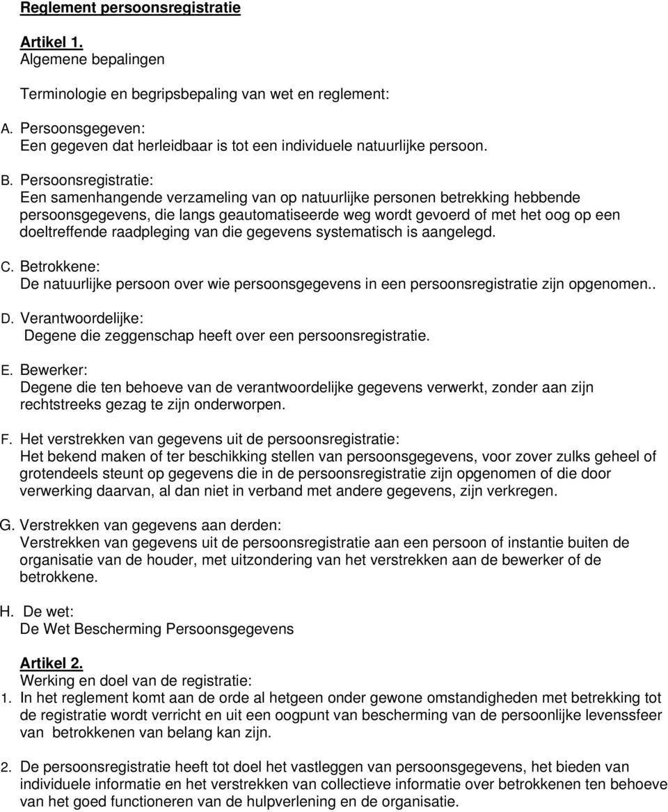 Persoonsregistratie: Een samenhangende verzameling van op natuurlijke personen betrekking hebbende persoonsgegevens, die langs geautomatiseerde weg wordt gevoerd of met het oog op een doeltreffende