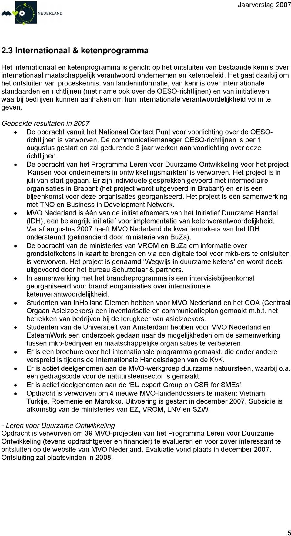 waarbij bedrijven kunnen aanhaken om hun internationale verantwoordelijkheid vorm te geven. De opdracht vanuit het Nationaal Contact Punt voor voorlichting over de OESOrichtlijnen is verworven.