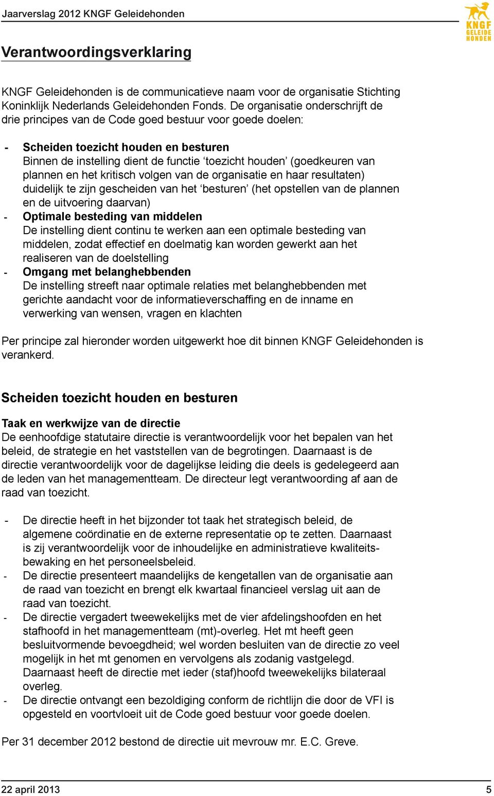 plannen en het kritisch volgen van de organisatie en haar resultaten) duidelijk te zijn gescheiden van het besturen (het opstellen van de plannen en de uitvoering daarvan) - Optimale besteding van