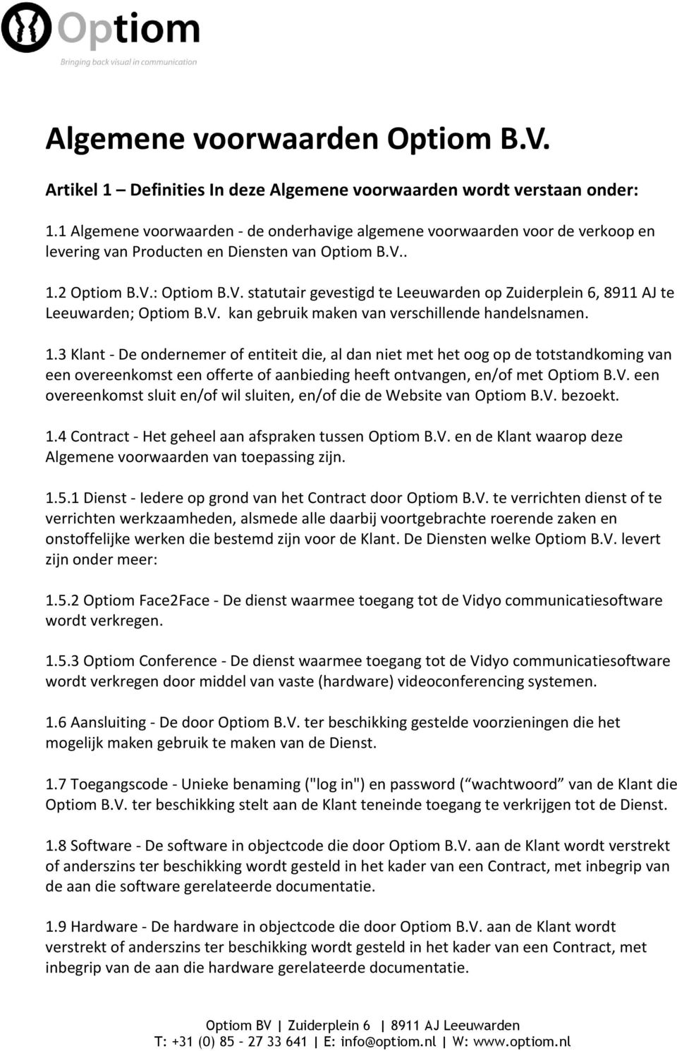 . 1.2 Optiom B.V.: Optiom B.V. statutair gevestigd te Leeuwarden op Zuiderplein 6, 8911 AJ te Leeuwarden; Optiom B.V. kan gebruik maken van verschillende handelsnamen. 1.3 Klant - De ondernemer of entiteit die, al dan niet met het oog op de totstandkoming van een overeenkomst een offerte of aanbieding heeft ontvangen, en/of met Optiom B.