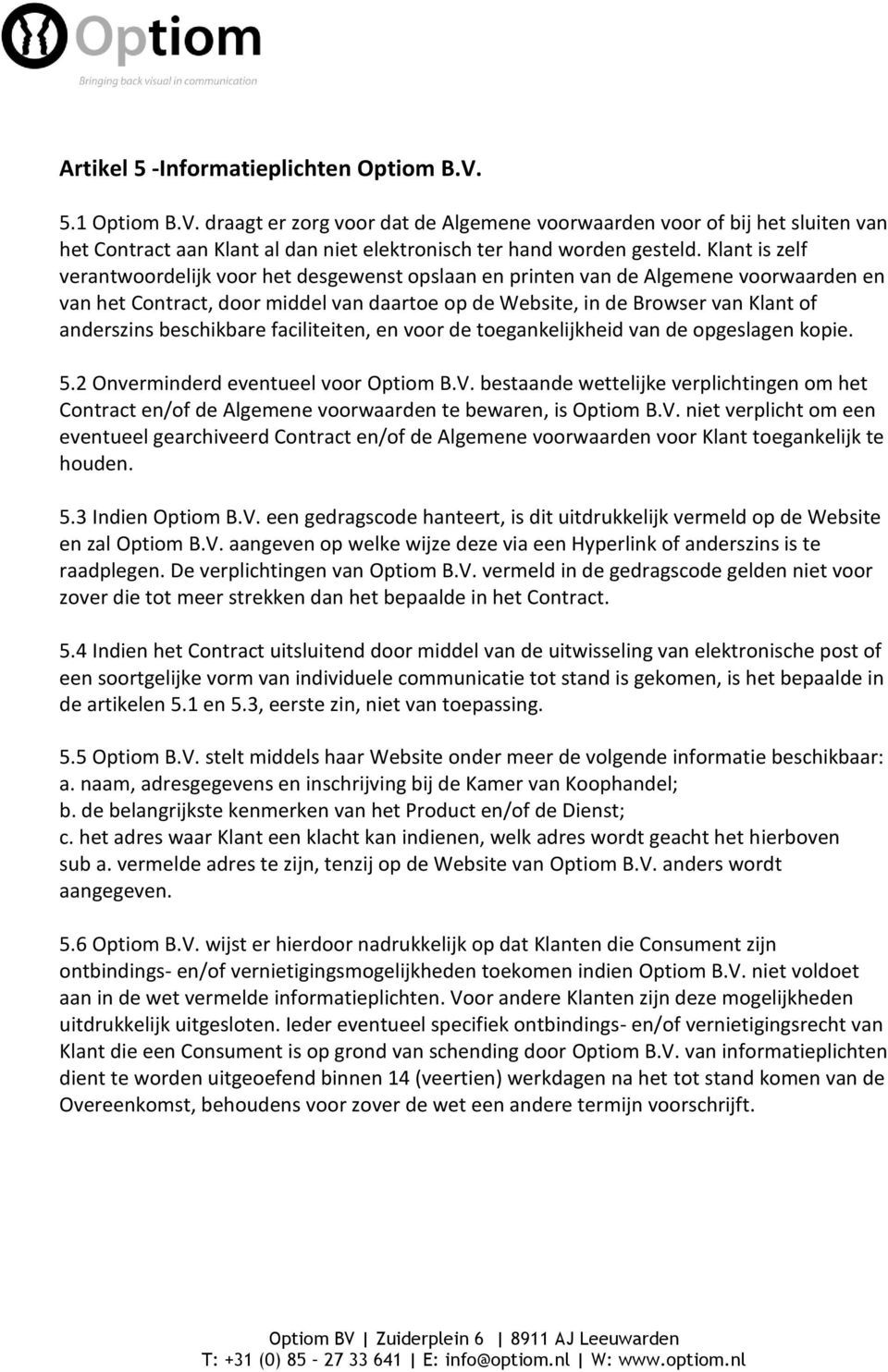 beschikbare faciliteiten, en voor de toegankelijkheid van de opgeslagen kopie. 5.2 Onverminderd eventueel voor Optiom B.V.