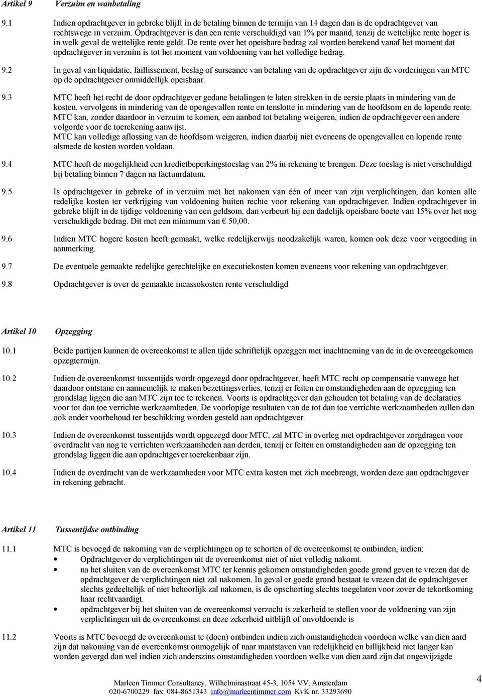 De rente over het opeisbare bedrag zal worden berekend vanaf het moment dat opdrachtgever in verzuim is tot het moment van voldoening van het volledige bedrag. 9.