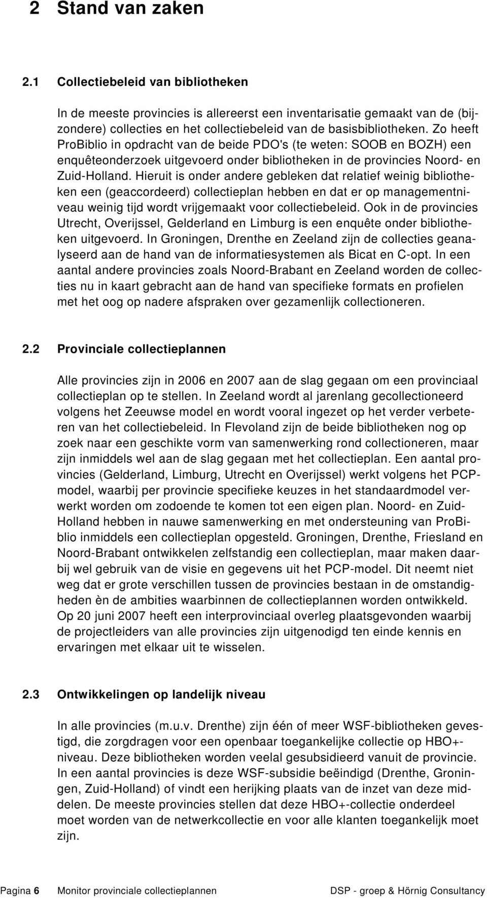 Hieruit is onder andere gebleken dat relatief weinig bibliotheken een (geaccordeerd) collectieplan hebben en dat er op managementniveau weinig tijd wordt vrijgemaakt voor collectiebeleid.