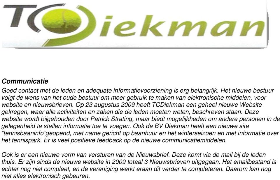 Op 23 augustus 2009 heeft TCDiekman een geheel nieuwe Website gekregen, waar alle activiteiten en zaken die de leden moeten weten, beschreven staan.