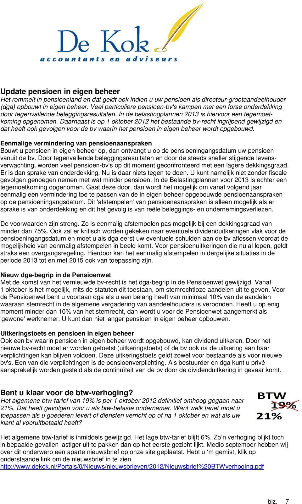 Daarnaast is op 1 oktober 2012 het bestaande bv-recht ingrijpend gewijzigd en dat heeft ook gevolgen voor de bv waarin het pensioen in eigen beheer wordt opgebouwd.