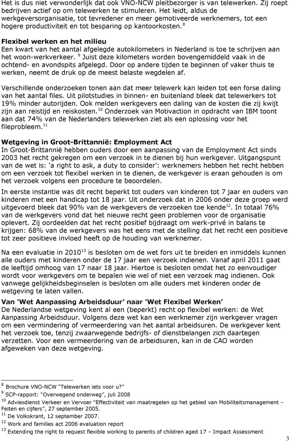 Het leidt, aldus de werkgeversorganisatie, tot tevredener en meer gemotiveerde werknemers, tot een hogere productiviteit en tot besparing op kantoorkosten.