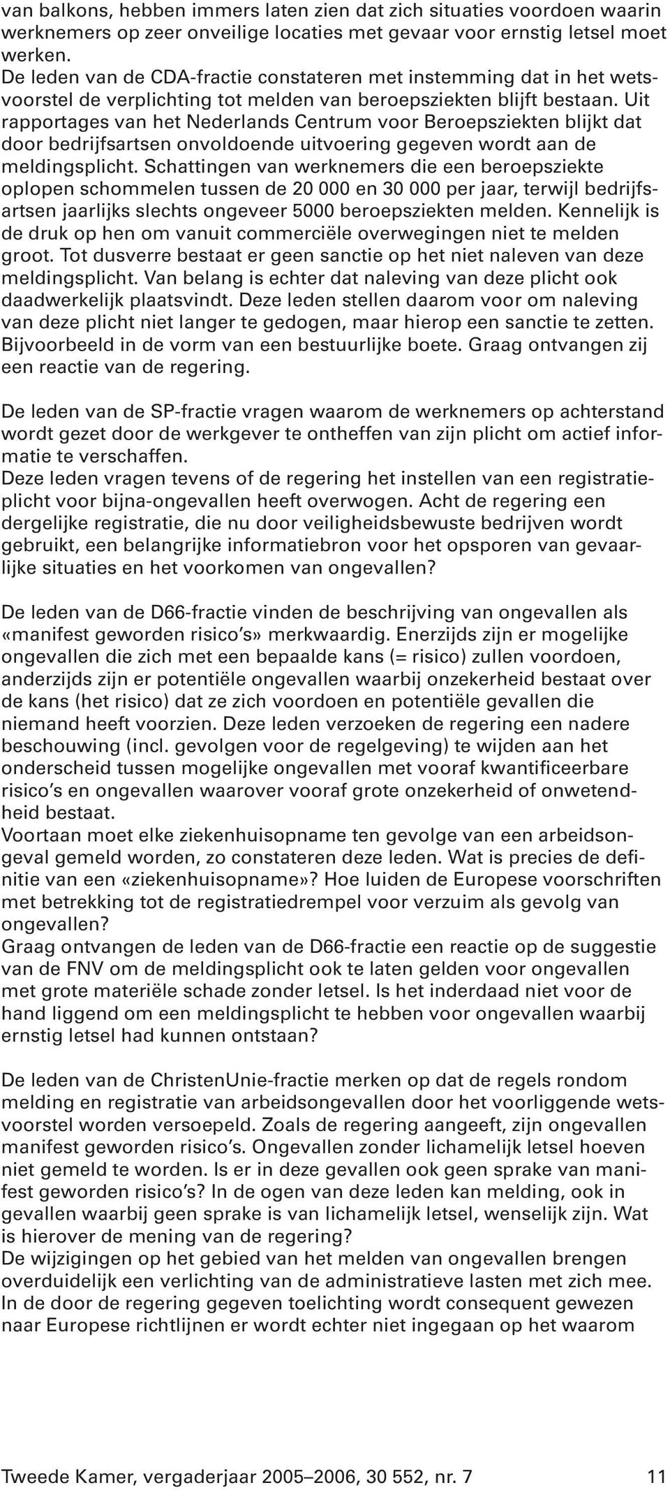 Uit rapportages van het Nederlands Centrum voor Beroepsziekten blijkt dat door bedrijfsartsen onvoldoende uitvoering gegeven wordt aan de meldingsplicht.