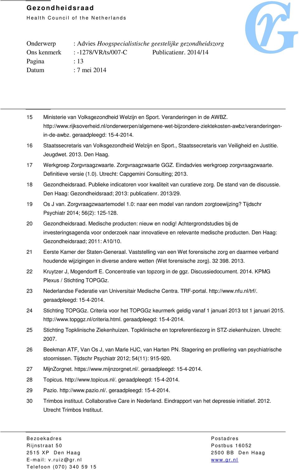 Zorgvraagzwaarte GGZ. Eindadvies werkgroep zorgvraagzwaarte. Definitieve versie (1.0). Utrecht: Capgemini Consulting; 2013. 18 Gezondheidsraad. Publieke indicatoren voor kwaliteit van curatieve zorg.