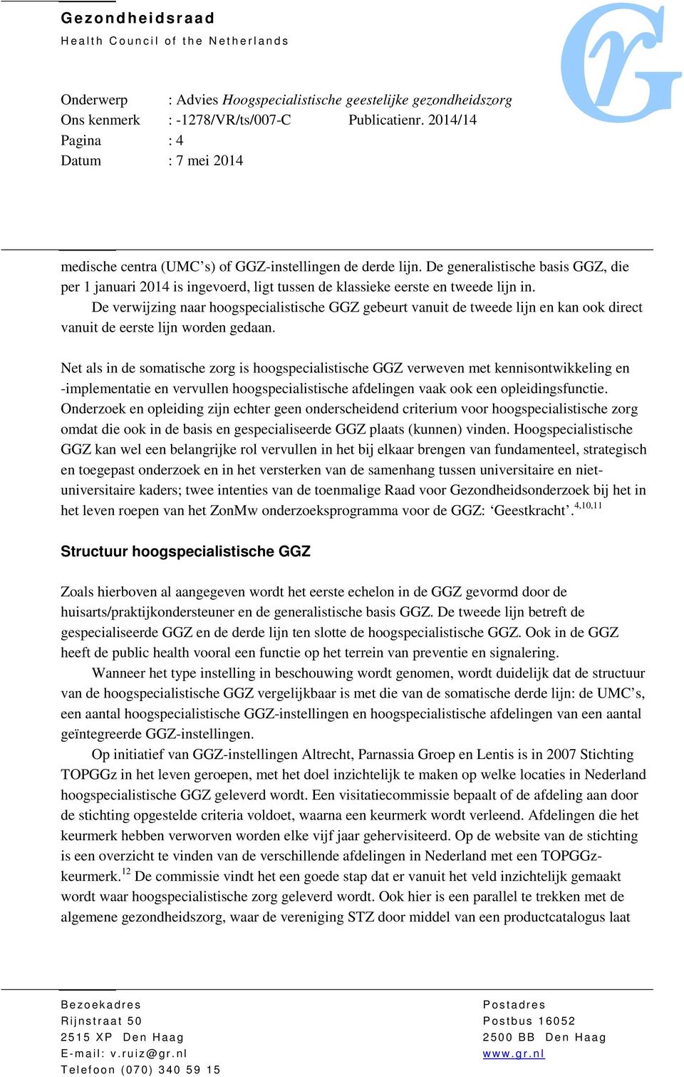 Net als in de somatische zorg is hoogspecialistische GGZ verweven met kennisontwikkeling en -implementatie en vervullen hoogspecialistische afdelingen vaak ook een opleidingsfunctie.