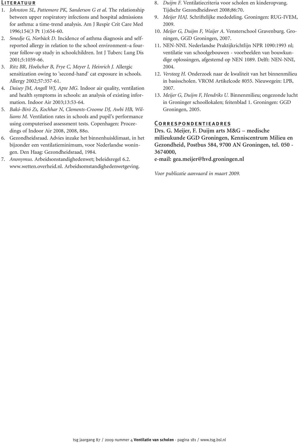 Incidence of asthma diagnosis and selfreported allergy in relation to the school environment a fouryear follow-up study in schoolchildren. Int J Tuberc Lung Dis 2001;5:1059-66. 3.