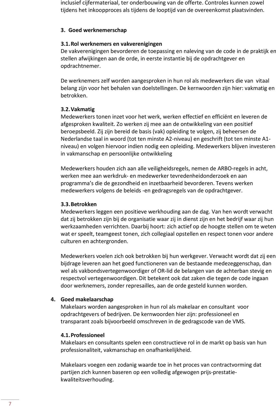 opdrachtnemer. De werknemers zelf worden aangesproken in hun rol als medewerkers die van vitaal belang zijn voor het behalen van doelstellingen. De kernwoorden zijn hier: vakmatig en betrokken. 3.2.