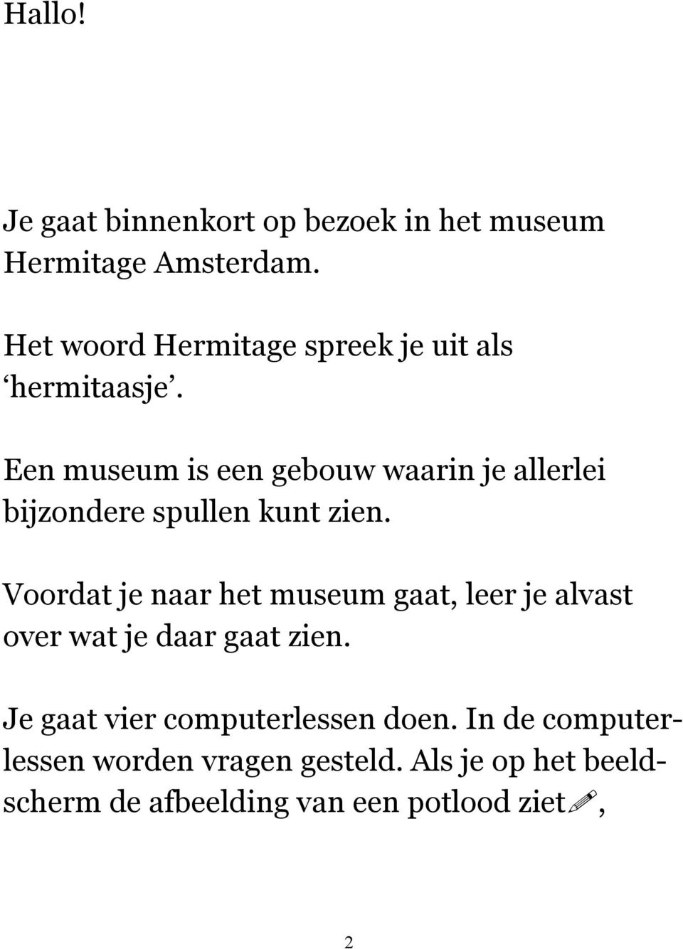 Een museum is een gebouw waarin je allerlei bijzondere spullen kunt zien.