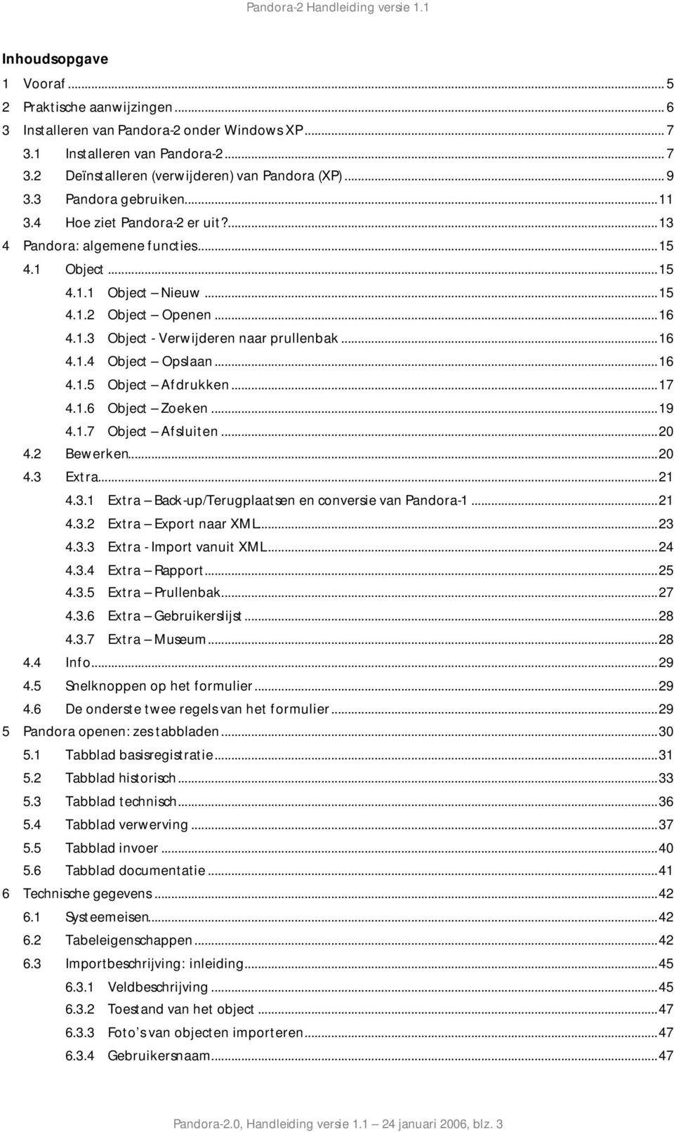 ..16 4.1.4 Object Opslaan...16 4.1.5 Object Afdrukken...17 4.1.6 Object Zoeken...19 4.1.7 Object Afsluiten...20 4.2 Bewerken...20 4.3 Extra...21 4.3.1 Extra Back-up/Terugplaatsen en conversie van Pandora-1.