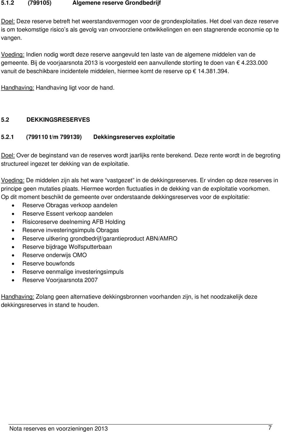 Voeding: Indien nodig wordt deze reserve aangevuld ten laste van de algemene middelen van de gemeente. Bij de voorjaarsnota 2013 is voorgesteld een aanvullende storting te doen van 4.233.