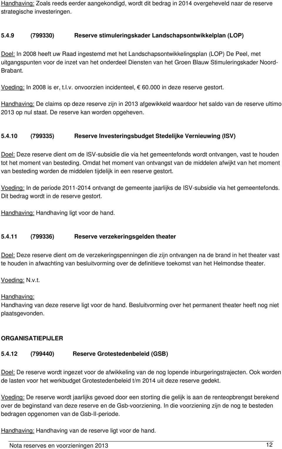 9 (799330) Reserve stimuleringskader Landschapsontwikkelplan (LOP) Doel: In 2008 heeft uw Raad ingestemd met het Landschapsontwikkelingsplan (LOP) De Peel, met uitgangspunten voor de inzet van het