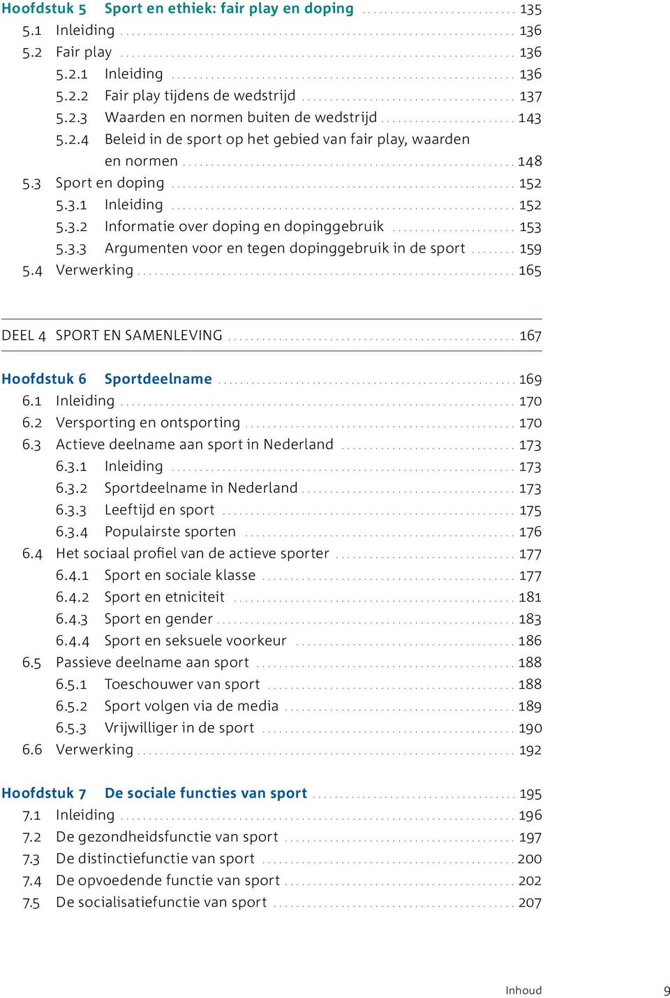 ...................................... 137 5.2.3 Waarden en normen buiten de wedstrijd........................ 143 5.2.4 Beleid in de sport op het gebied van fair play, waarden en normen........................................................... 148 5.