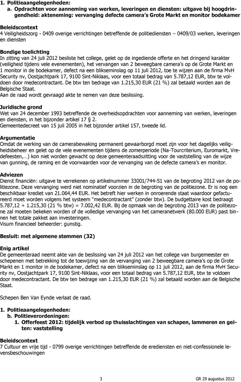 verrichtingen betreffende de politiediensten 0409/03 werken, leveringen en diensten In zitting van 24 juli 2012 besliste het college, gelet op de ingediende offerte en het dringend karakter