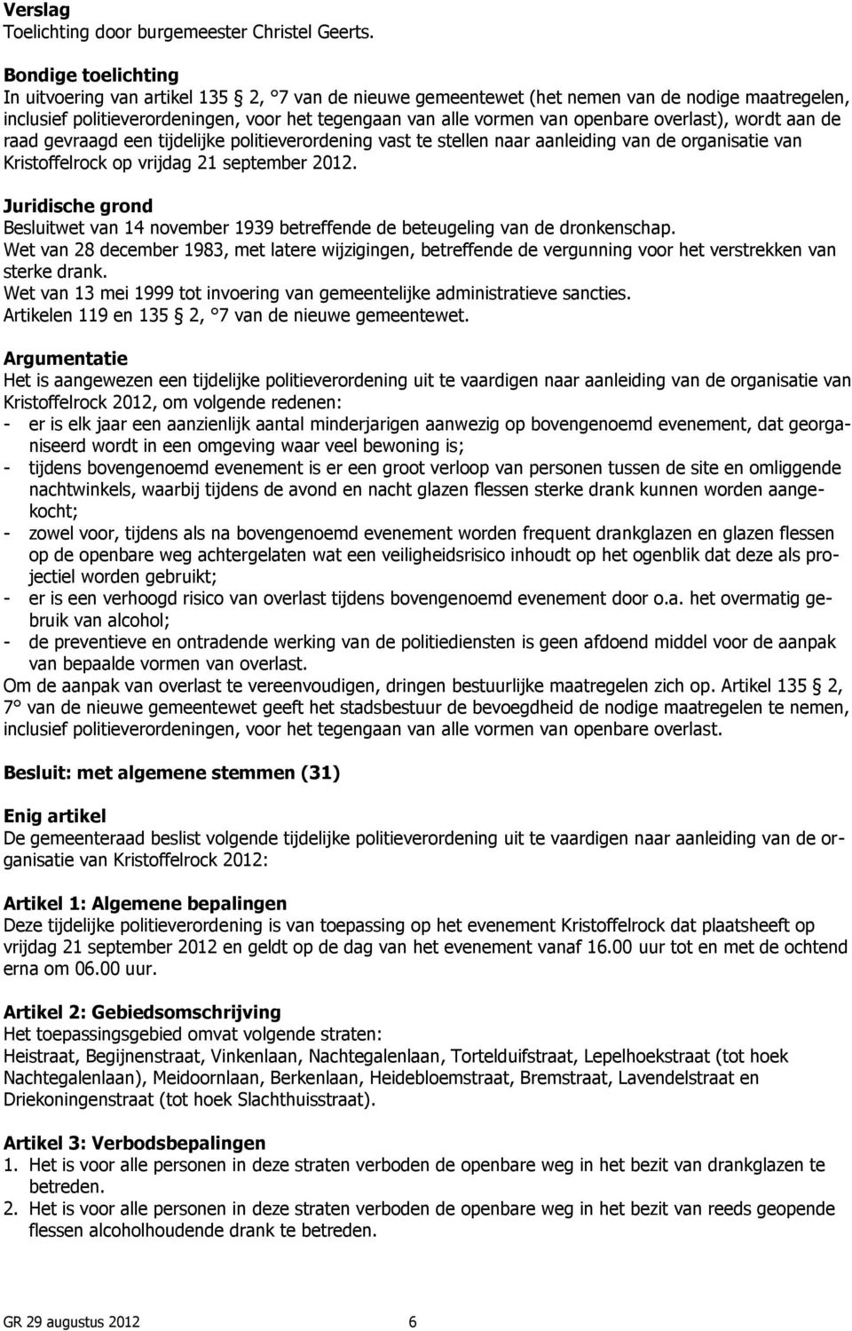 de raad gevraagd een tijdelijke politieverordening vast te stellen naar aanleiding van de organisatie van Kristoffelrock op vrijdag 21 september 2012.