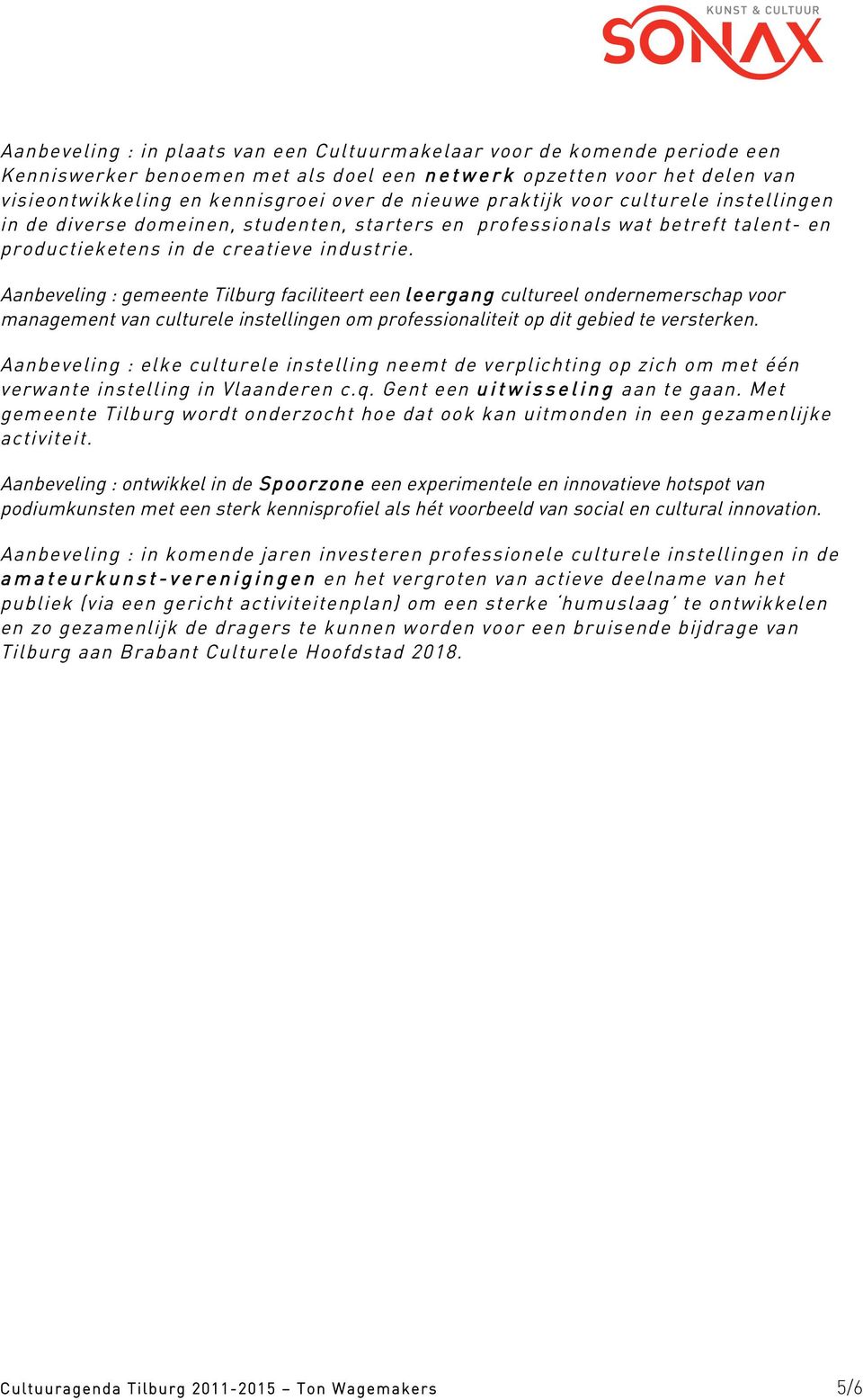 Aanbeveling : gemeente Tilburg faciliteert een leergang cultureel ondernemerschap voor management van culturele instellingen om professionaliteit op dit gebied te versterken.
