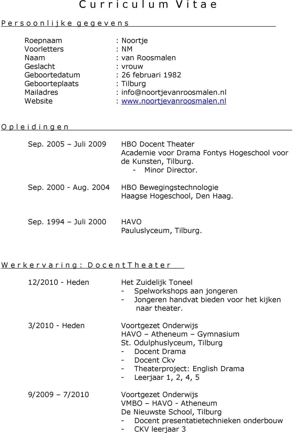 2004 HBO Docent Theater Academie voor Drama Fontys Hogeschool voor de Kunsten, Tilburg. - Minor Director. HBO Bewegingstechnologie Haagse Hogeschool, Den Haag. Sep.