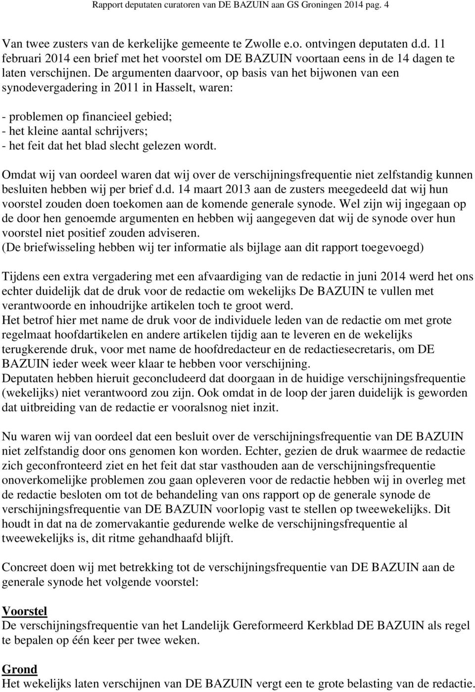 gelezen wordt. Omdat wij van oordeel waren dat wij over de verschijningsfrequentie niet zelfstandig kunnen besluiten hebben wij per brief d.d. 14 maart 2013 aan de zusters meegedeeld dat wij hun voorstel zouden doen toekomen aan de komende generale synode.