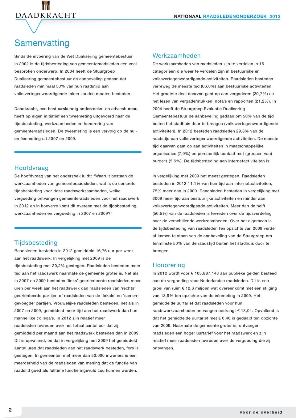 Daadkracht, een bestuurskundig onderzoeks- en adviesbureau, heeft op eigen initiatief een tweemeting uitgevoerd naar de tijdsbesteding, werkzaamheden en honorering van gemeenteraadsleden.