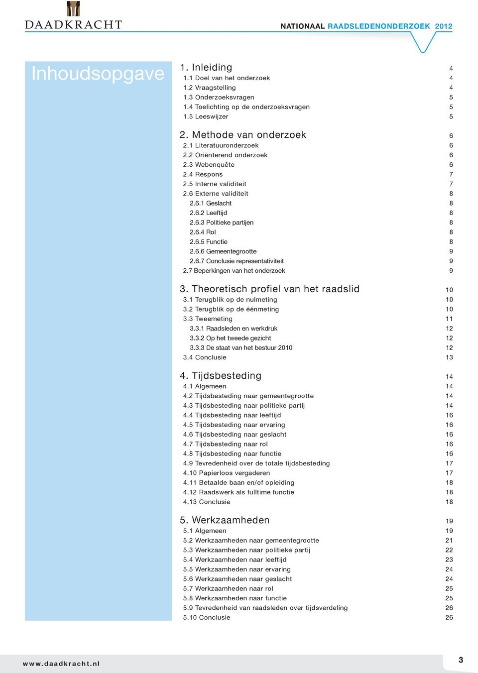 6.5 Functie 8 2.6.6 Gemeentegrootte 9 2.6.7 Conclusie representativiteit 9 2.7 Beperkingen van het onderzoek 9 3. Theoretisch profiel van het raadslid 10 3.1 Terugblik op de nulmeting 10 3.