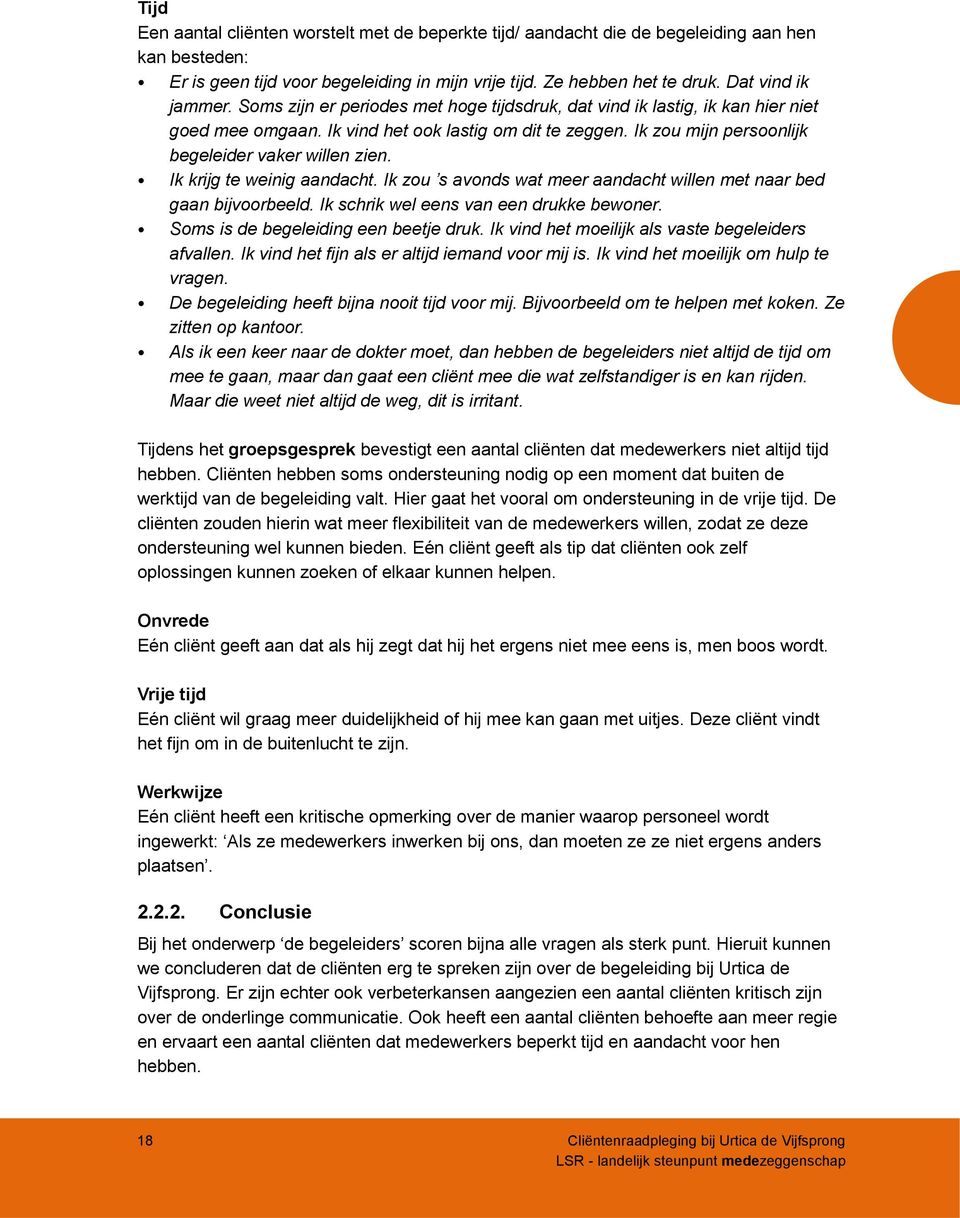 Ik zou mijn persoonlijk begeleider vaker willen zien. Ik krijg te weinig aandacht. Ik zou s avonds wat meer aandacht willen met naar bed gaan bijvoorbeeld. Ik schrik wel eens van een drukke bewoner.