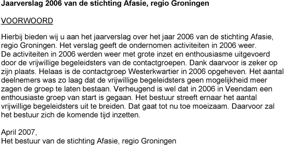 Dank daarvoor is zeker op zijn plaats. Helaas is de contactgroep Westerkwartier in 2006 opgeheven.