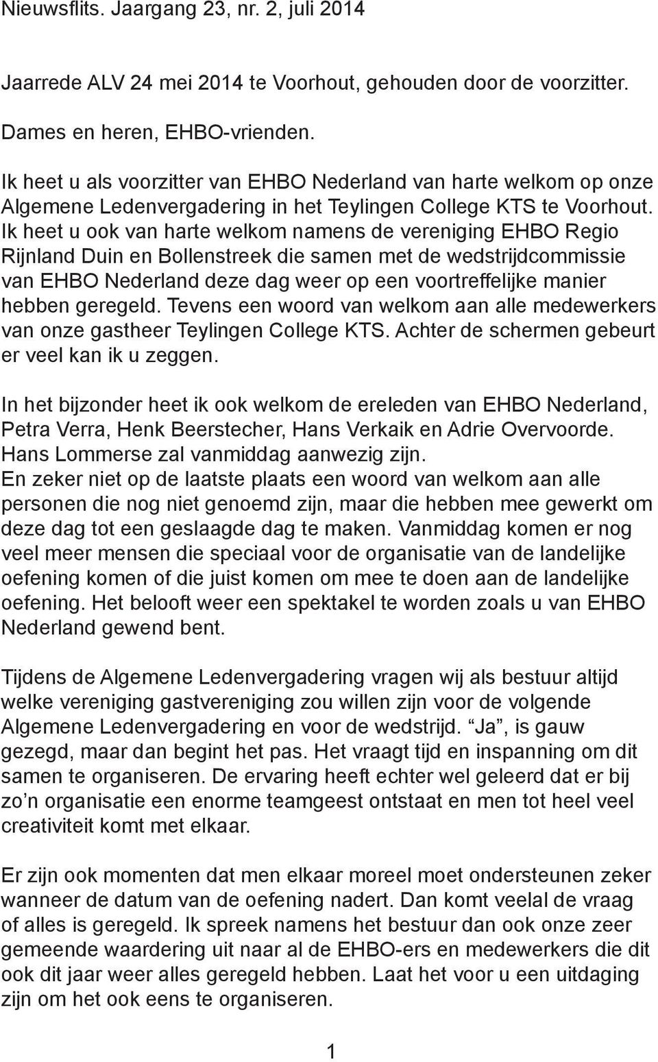 Ik heet u ook van harte welkom namens de vereniging EHBO Regio Rijnland Duin en Bollenstreek die samen met de wedstrijdcommissie van EHBO Nederland deze dag weer op een voortreffelijke manier hebben