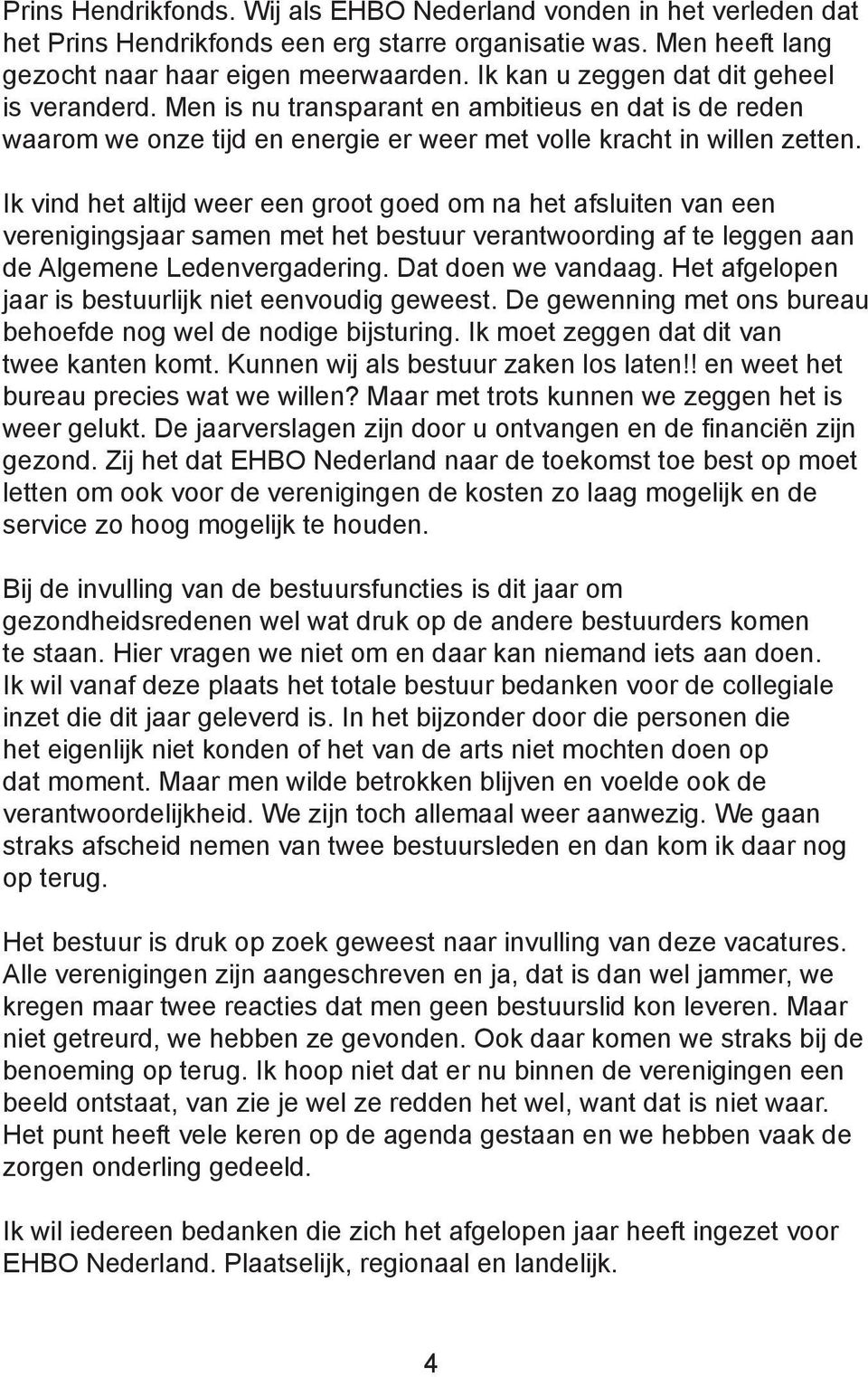 Ik vind het altijd weer een groot goed om na het afsluiten van een verenigingsjaar samen met het bestuur verantwoording af te leggen aan de Algemene Ledenvergadering. Dat doen we vandaag.