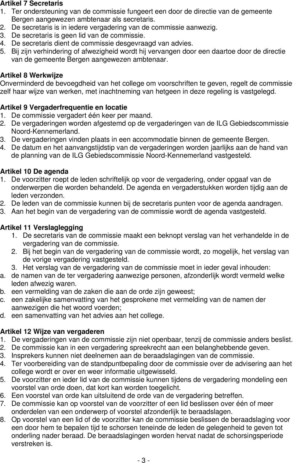 Bij zijn verhindering of afwezigheid wordt hij vervangen door een daartoe door de directie van de gemeente Bergen aangewezen ambtenaar.