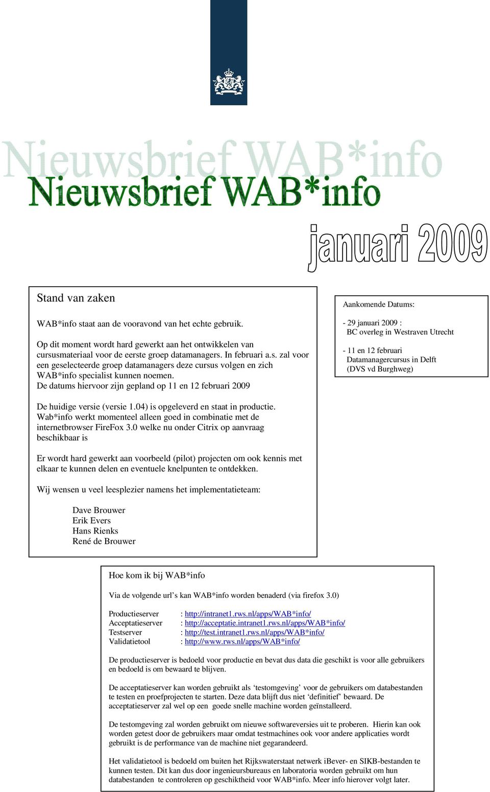 huidige versie (versie 1.04) is opgeleverd en staat in productie. Wab*info werkt momenteel alleen goed in combinatie met de internetbrowser FireFox 3.