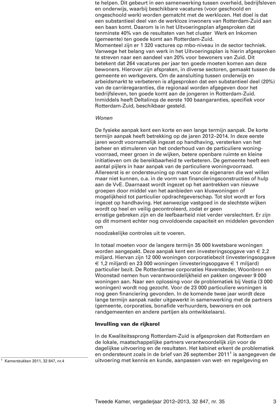 Daarom is in het Uitvoeringsplan afgesproken dat tenminste 40% van de resultaten van het cluster Werk en Inkomen (gemeente) ten goede komt aan Rotterdam-Zuid.