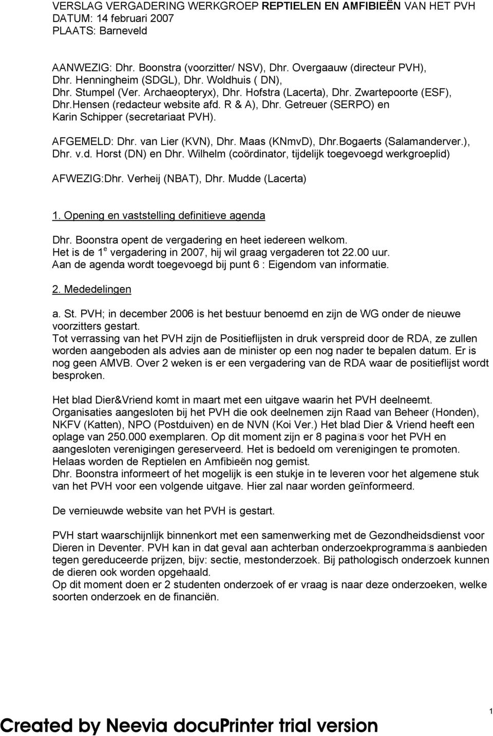 AFGEMELD: Dhr. van Lier (KVN), Dhr. Maas (KNmvD), Dhr.Bogaerts (Salamanderver.), Dhr. v.d. Horst (DN) en Dhr. Wilhelm (coördinator, tijdelijk toegevoegd werkgroeplid) AFWEZIG:Dhr. Verheij (NBAT), Dhr.