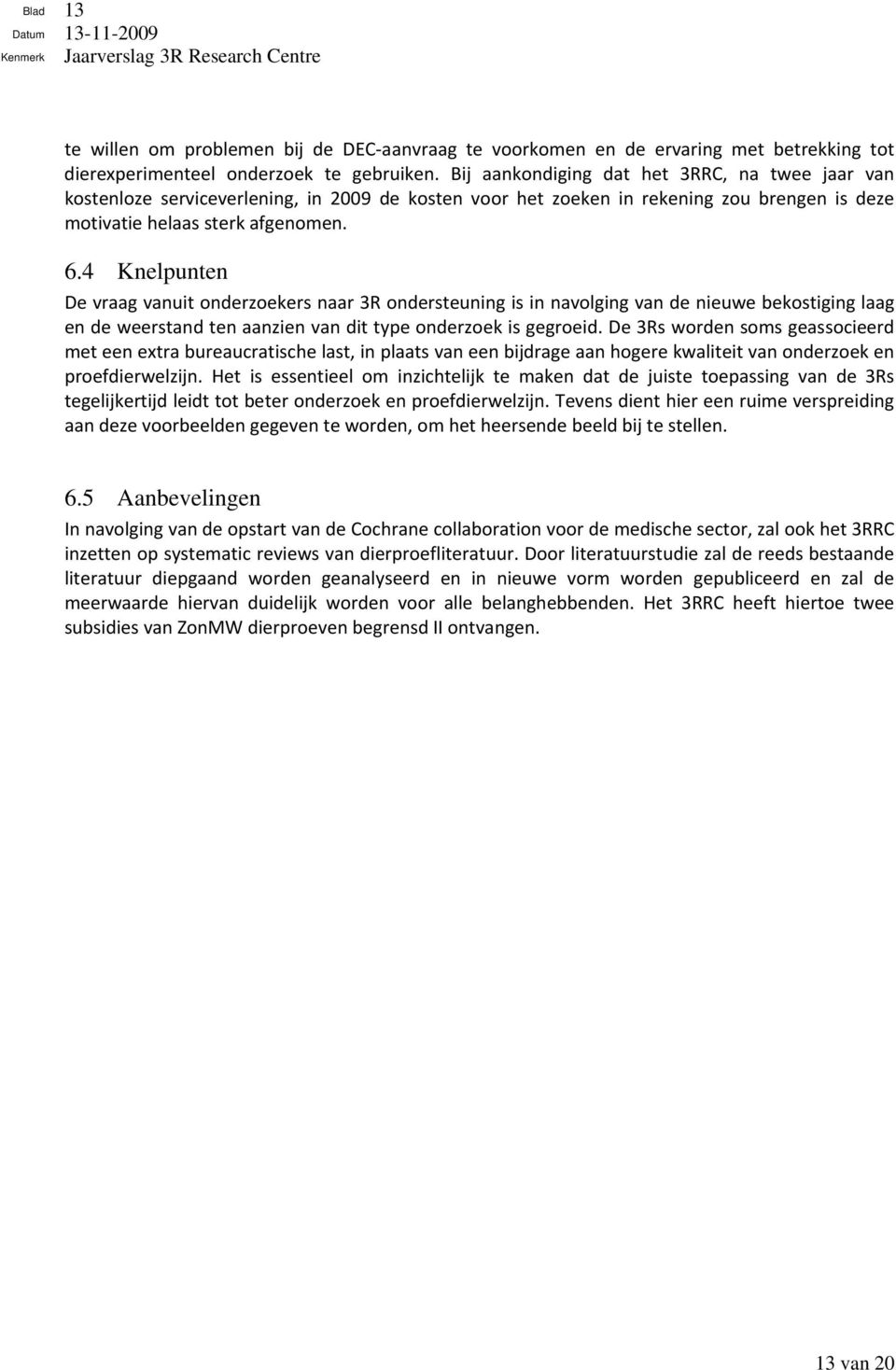 4 Knelpunten De vraag vanuit onderzoekers naar 3R ondersteuning is in navolging van de nieuwe bekostiging laag en de weerstand ten aanzien van dit type onderzoek is gegroeid.