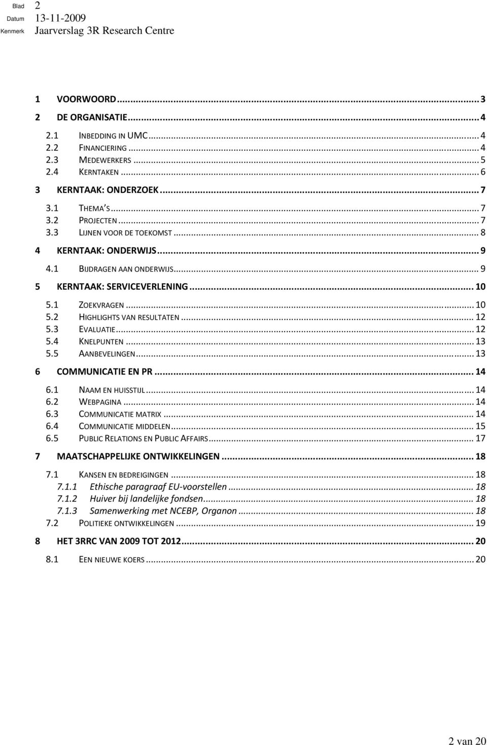 5 AANBEVELINGEN... 13 6 COMMUNICATIE EN PR... 14 6.1 NAAM EN HUISSTIJL... 14 6.2 WEBPAGINA... 14 6.3 COMMUNICATIE MATRIX... 14 6.4 COMMUNICATIE MIDDELEN... 15 6.5 PUBLIC RELATIONS EN PUBLIC AFFAIRS.