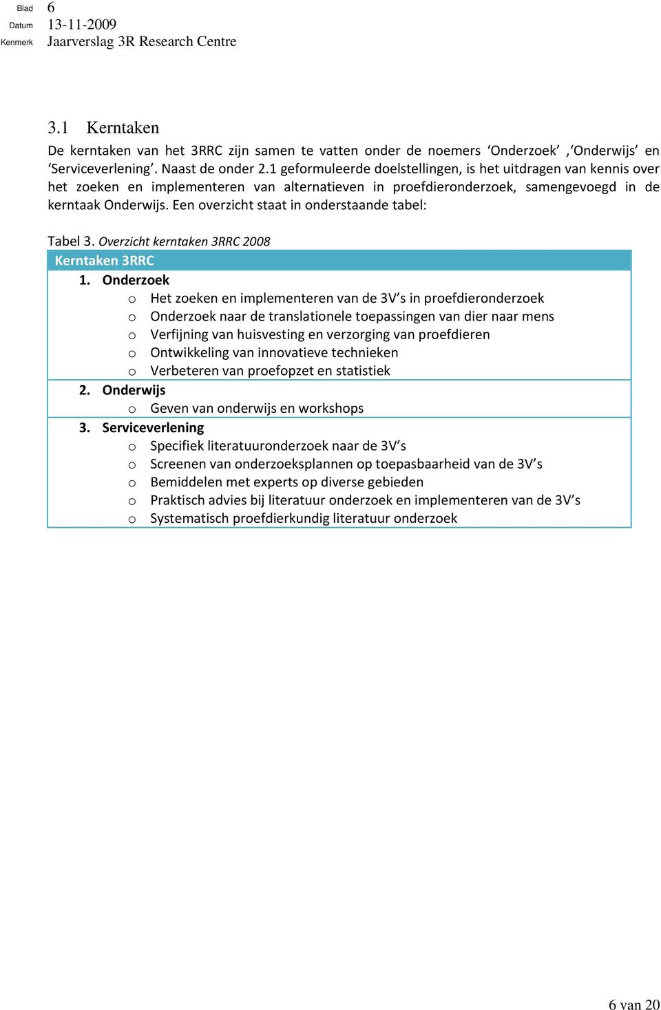 Een overzicht staat in onderstaande tabel: Tabel 3. Overzicht kerntaken 3RRC 2008 Kerntaken 3RRC 1.