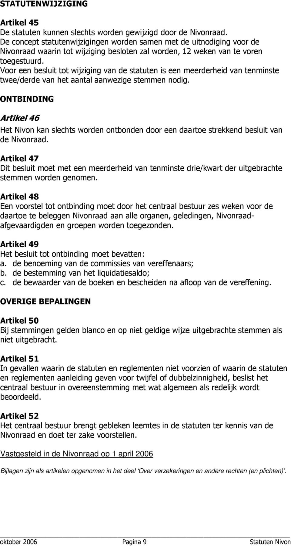 Voor een besluit tot wijziging van de statuten is een meerderheid van tenminste twee/derde van het aantal aanwezige stemmen nodig.