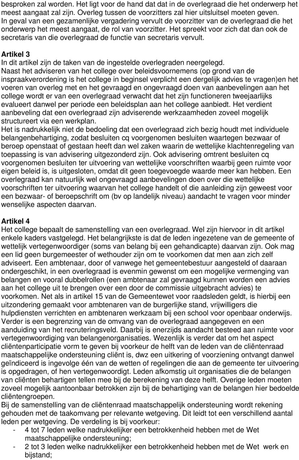 Het spreekt voor zich dat dan ook de secretaris van die overlegraad de functie van secretaris vervult. Artikel 3 In dit artikel zijn de taken van de ingestelde overlegraden neergelegd.