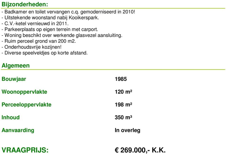 - Woning beschikt over werkende glasvezel aansluiting. - Ruim perceel grond van 200 m2. - Onderhoudsvrije kozijnen!